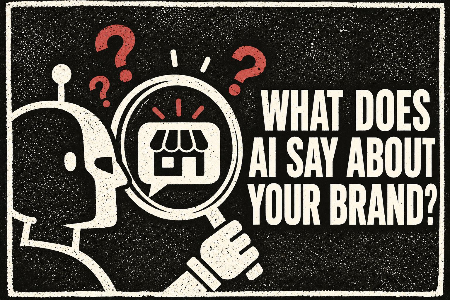 Black-and-cream distressed poster asking What does AI say about your brand?, with a robot and magnifying glass inspecting a storefront.