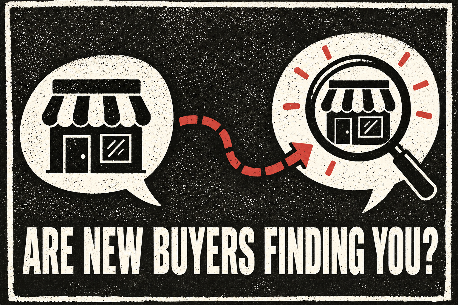 Black-and-cream distressed poster asking Are new buyers finding you?, with storefronts in speech bubbles linked by a red arrow.